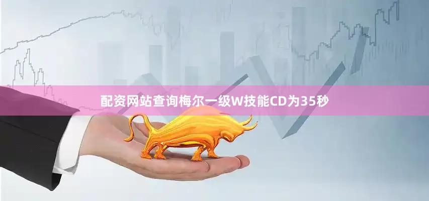 配资网站查询梅尔一级W技能CD为35秒