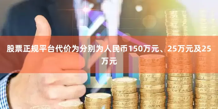 股票正规平台代价为分别为人民币150万元、25万元及25万元