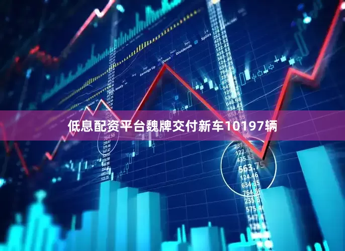 低息配资平台魏牌交付新车10197辆