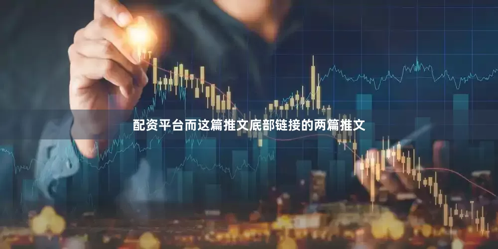 配资平台而这篇推文底部链接的两篇推文