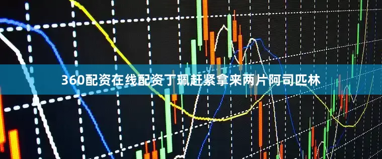 360配资在线配资丁珮赶紧拿来两片阿司匹林