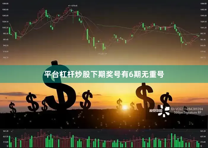 平台杠杆炒股下期奖号有6期无重号