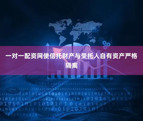 一对一配资网使信托财产与受托人自有资产严格隔离