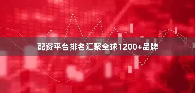 配资平台排名汇聚全球1200+品牌