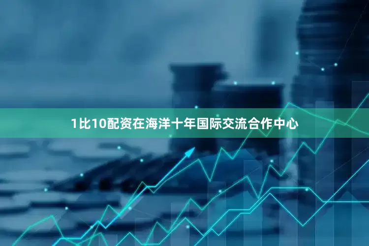 1比10配资在海洋十年国际交流合作中心