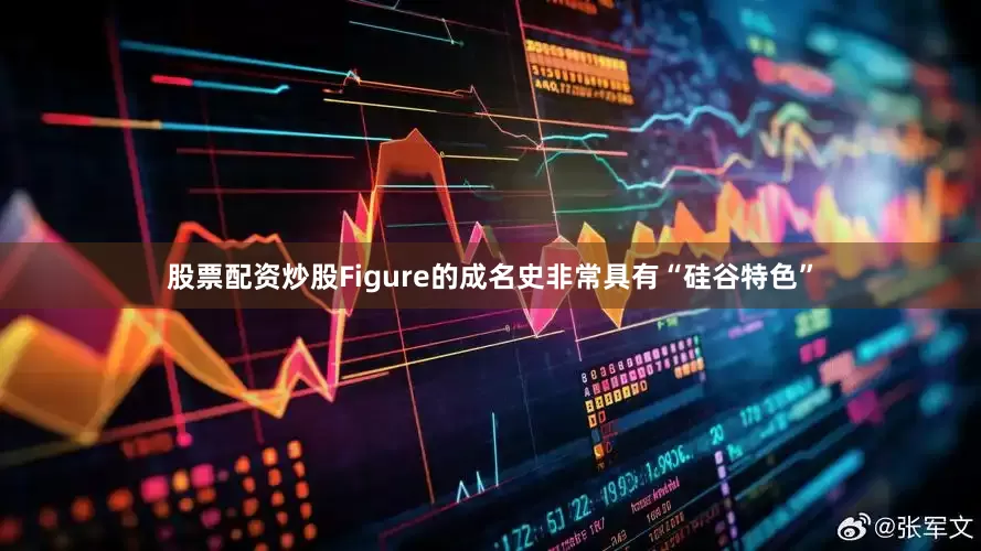 股票配资炒股Figure的成名史非常具有“硅谷特色”