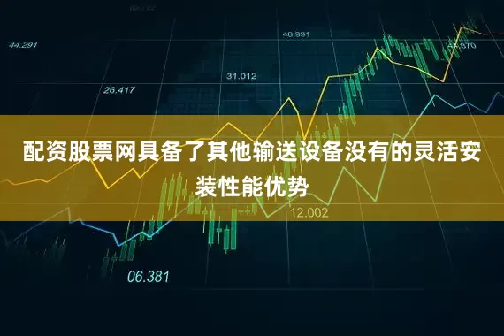 配资股票网具备了其他输送设备没有的灵活安装性能优势